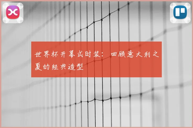 世界杯开幕式时装：回顾意大利之夏的经典造型
