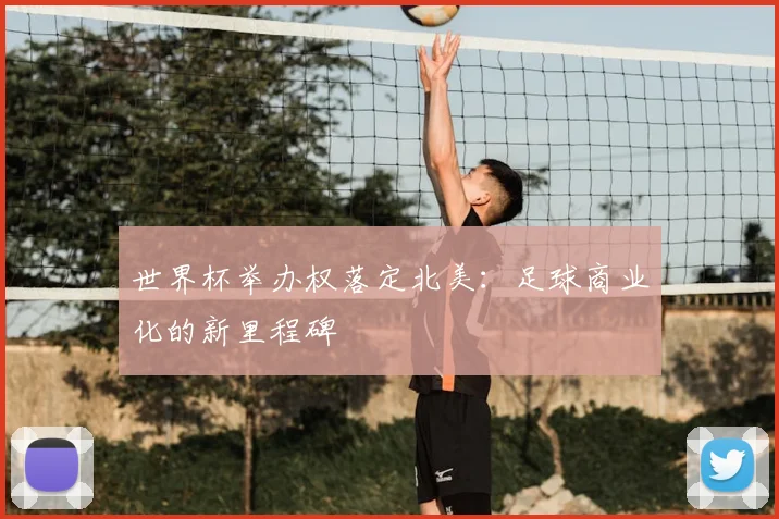 世界杯举办权落定北美：足球商业化的新里程碑
