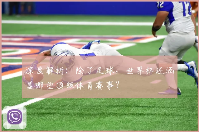 深度解析:除了足球,世界杯还涵盖哪些顶级体育赛事?